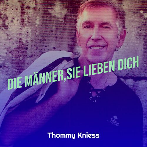 Thommy Knieß Männer Sie Lieben Dich lyrics and songs Deezer