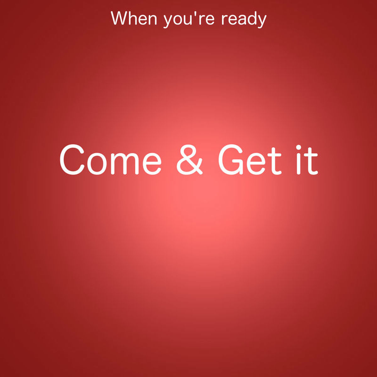 When you are ready Come and get it