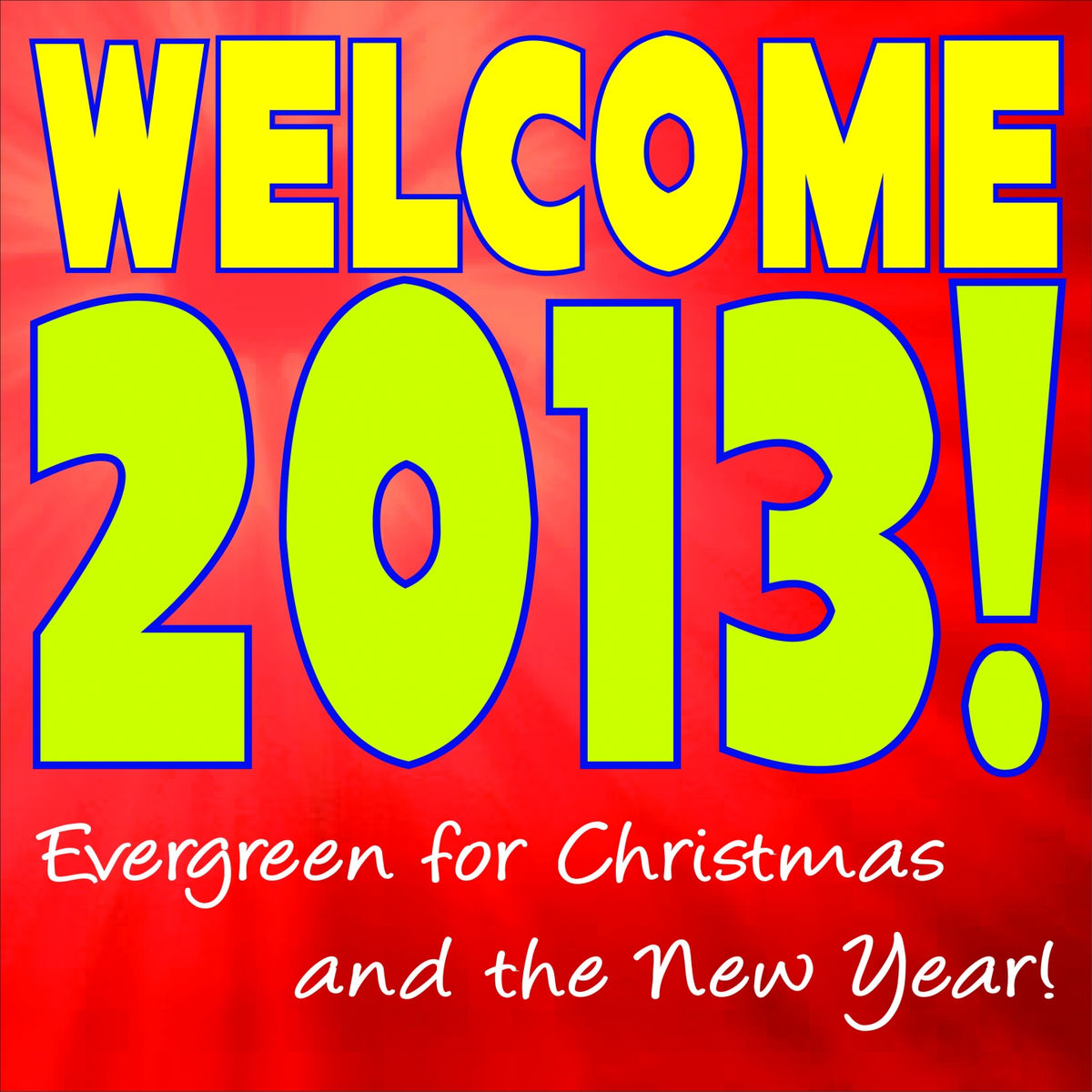 Album cover of Welcome 2013! Evergreen for Christmas and the New Year!