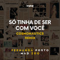S&oacute; Tinha De Ser Com Voc&ecirc; (Cosmonautics Remix)