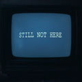 Still Not Here