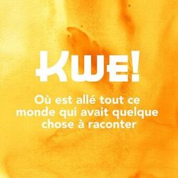 KWE! Où est allé tout ce monde qui avait quelque chose à raconter