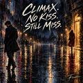 CLIMAX. NO KISS. STILL MISS.