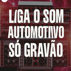 LIGA O SOM AUTOMOTIVO - SÓ GRAVÃO