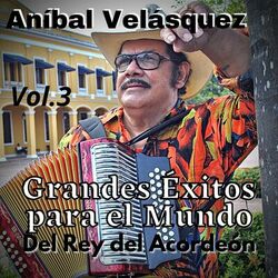 Cover of Aníbal Velásquez, Grandes Éxitos para el Mundo del Rey del Acordeón, Vol. 3