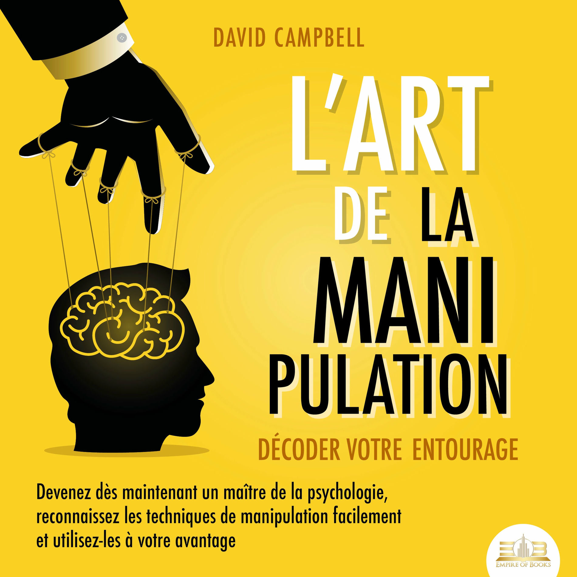 Album cover of L'ART DE LA MANIPULATION - Décoder votre entourage: Devenez dès maintenant un maître de la psychologie, reconnaissez les technique