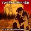 Сукачёв, Гарик - Враги сожгли родную хату