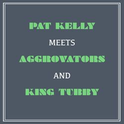 Cover of Pat Kelly Meets Aggrovators and King Tubby