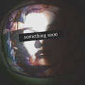Something Soon