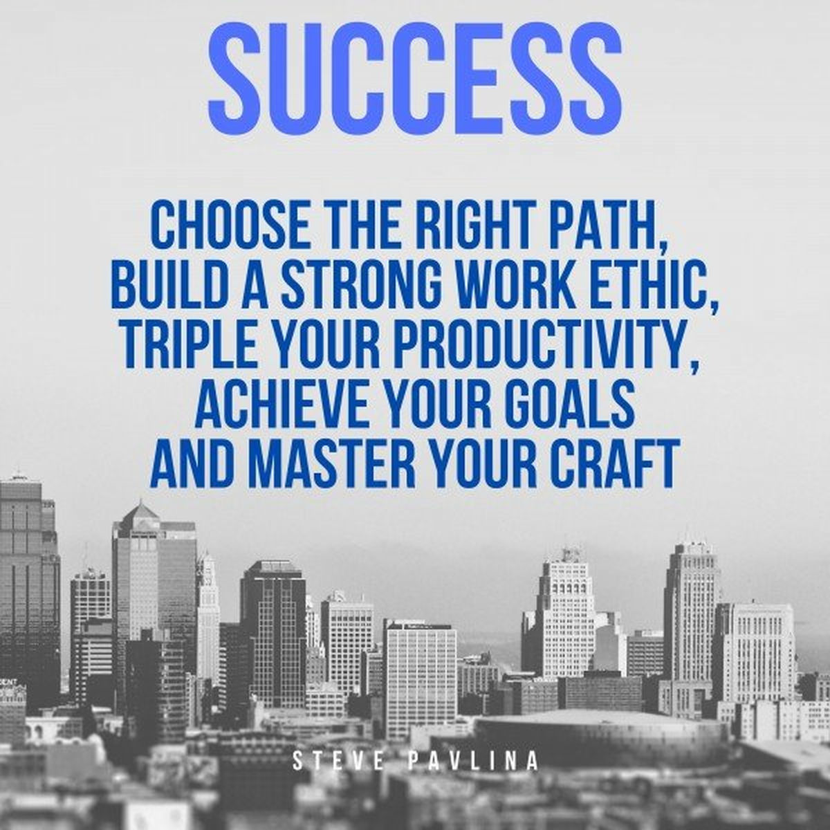 Album cover of Success (Choose the Right Path, Build a Strong Work Ethic, Triple Your Productivity, Achieve Your Goals and 