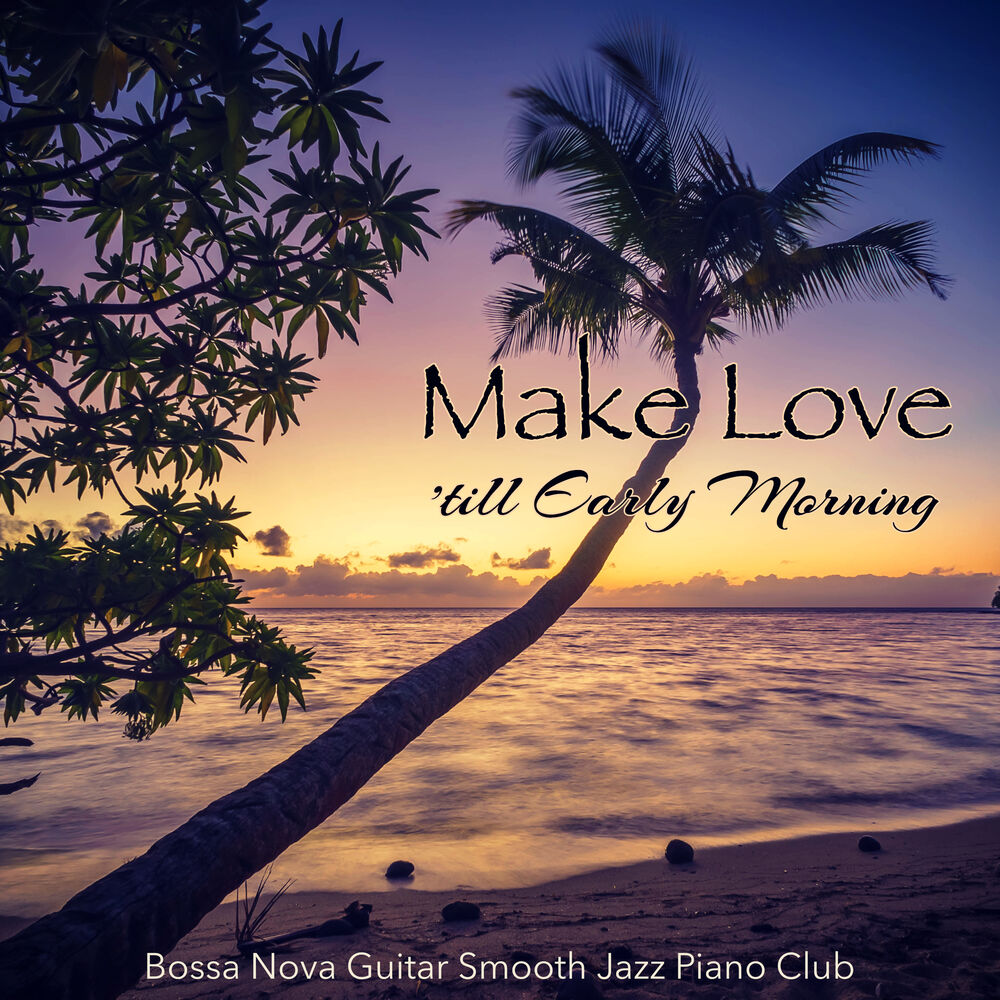 Picture of Make Love 'till Early Morning – Smooth & Sexy Jazz Music for Making Love and Kissing All Night Long