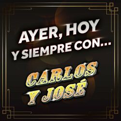 Cover of Ayer, Hoy Y Siempre Con... Carlos Y José