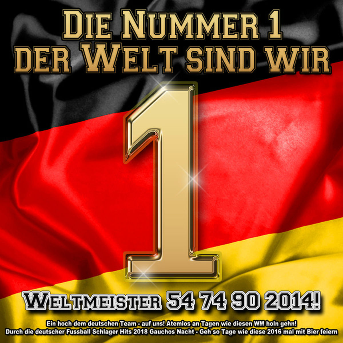 Album cover of Die Nummer 1 der Welt sind wir - Weltmeister 54 74 90 2014! Ein hoch dem deutschen Team - auf uns! Atemlos an Tagen wie diesen (WM holn gehn! Durch die deutscher Fussball Schlager Hits 2018 Gauchos Nacht - Geh so Tage wie diese