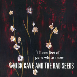 Cover Fifteen Feet of Pure White Snow - Nick Cave & The Bad Seeds