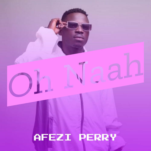 Afezi Perry - Oh Naah | Deezer