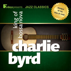 Cover of 7days Presents Jazz Classics: Charlie Byrd - King of Bossa Nova