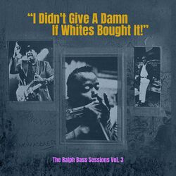 Cover of I Didn't Give a Damn If Whites Bought It! - The Ralph Bass Sessions Vol. 3
