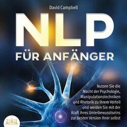 Cover of NLP FÜR ANFÄNGER: Nutzen Sie die Macht der Psychologie, Manipulationstechniken und Rhetorik zu Ihrem Vorteil und werden Sie mit de