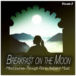 Cover of Breakfast on the Moon, Vol.3 - Mind Journey Through Piano Ambient Music (Album)