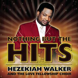 Cover of Nothing But The Hits: Hezekiah Walker & The Love Fellowship Crusade Choir