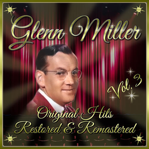 Glenn Miller: Original Hits Restored & Remastered, Vol. 3