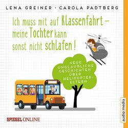 Ich muss mit auf Klassenfahrt – meine Tochter kann sonst nicht schlafen! (Neue, unglaubliche Geschichten über Helikopter-Eltern)