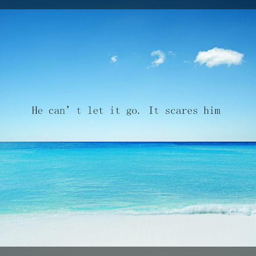 He Can’t Let It Go. It Scares Him (女生版)