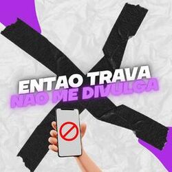 Cover of Então trava / Não me divulga