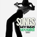 Songs my dad would know