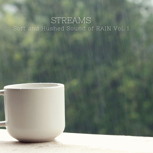 STREAMS: Soft and Hushed Sound of RAIN Vol. 1