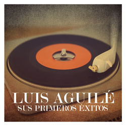 Luis Aguil&eacute;. Sus Primeros &Eacute;xitos
