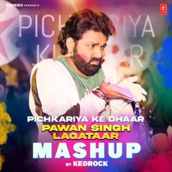 Cover of Pichkariya Ke Dhaar-Pawan Singh Lagataar Mashup