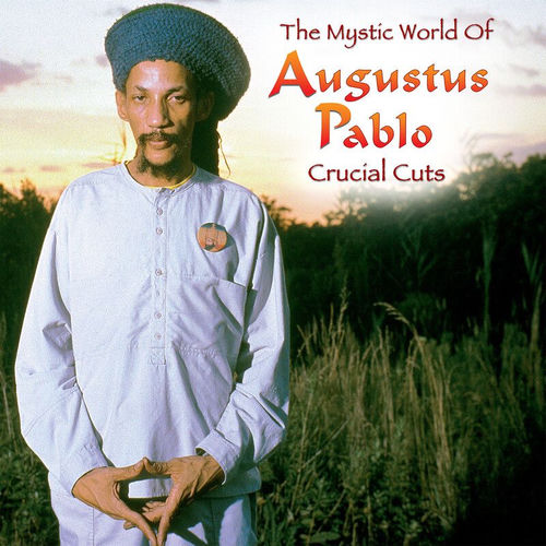 Augustus Pablo - The Mystical World Of Augustus Pablo: Crucial