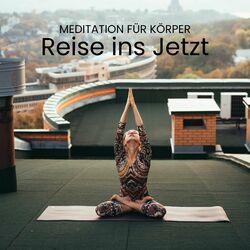 Reise ins Jetzt: Meditation für Körper, Geist und Seele