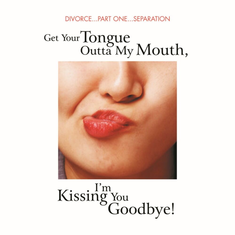 Picture of Get Your Tongue Outta My Mouth, I'm Kissing You Goodbye!