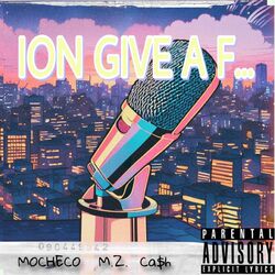 Cover of ION GIVE A F... (feat. M.Z. "El M" & MOCHECO)