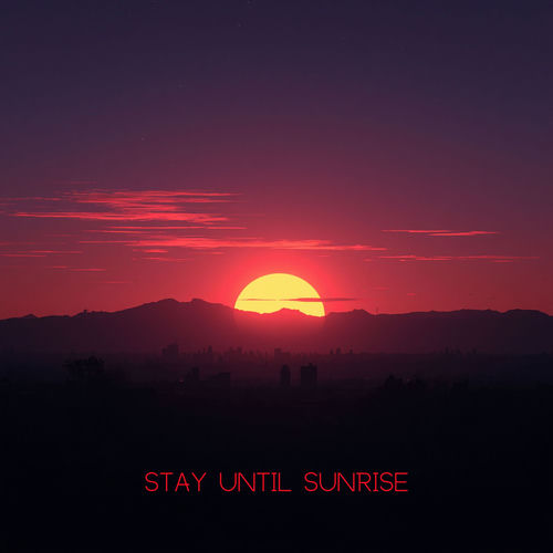 Stay Until Sunrise