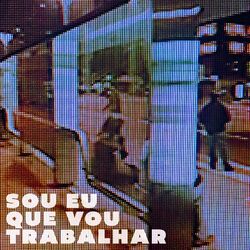 Cover of Sou Eu Que Vou Trabalhar