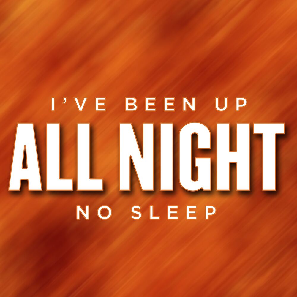 Picture of Ive Been Up All Night, No Sleep