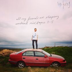 Cover of All My Friends Are Sleeping (Ambient Mixtapes 1-5)