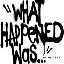 Cover of What Happened Was (The Mixtape)