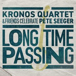Cover of Long Time Passing: Kronos Quartet and Friends Celebrate Pete Seeger