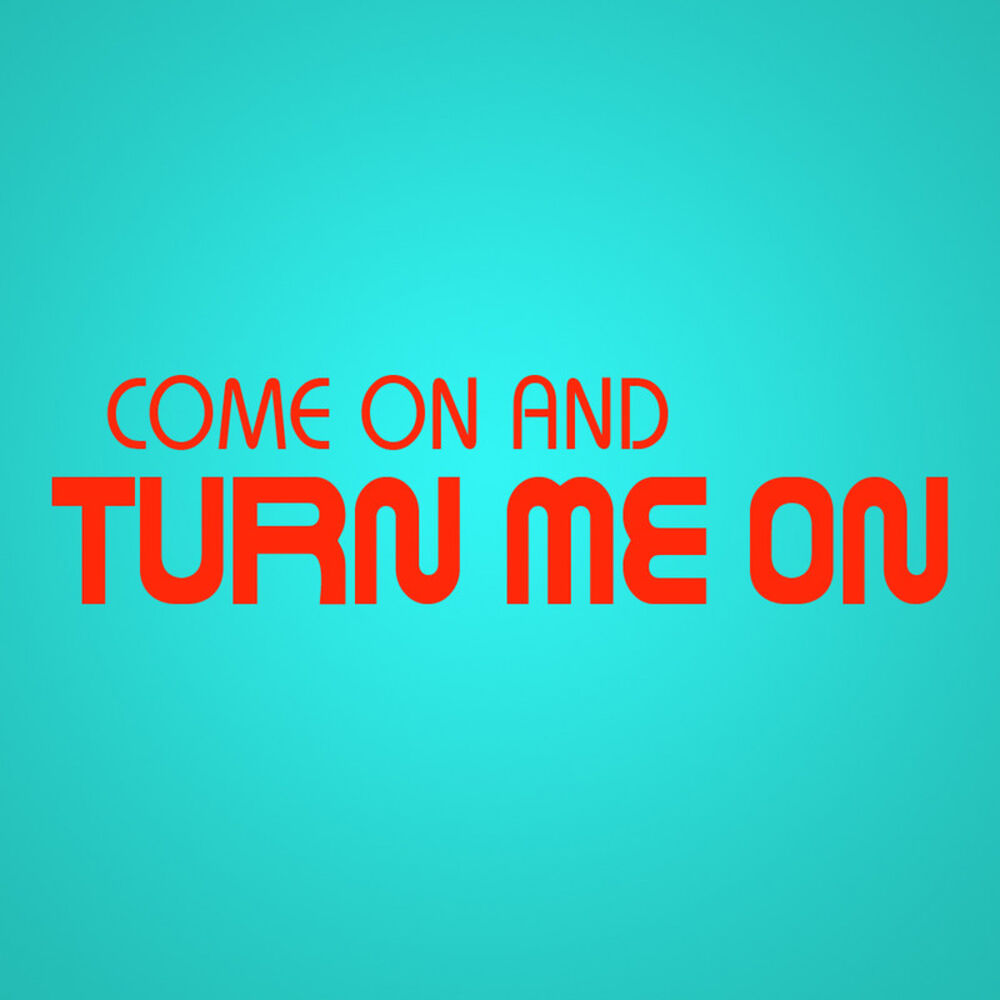 Picture of Come On and Turn Me On