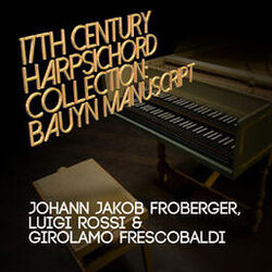 Cover of Johann Jakob Froberger, Luigi Rossi & Girolamo Frescobaldi: 17th Century Harpsichord Collection: Bauyn Manuscript