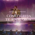 Como Igreja Te Adoramos