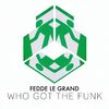 FEDDE LE GRAND - Who Got The Funk