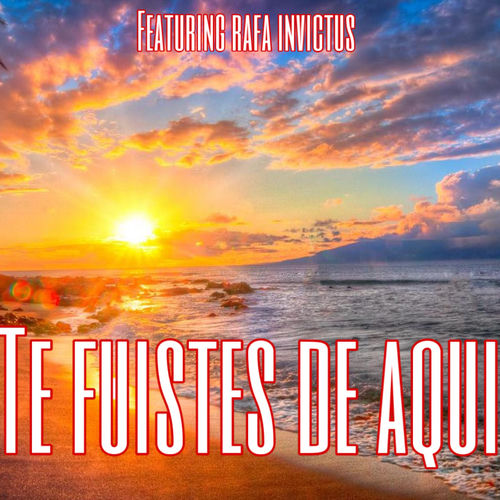 Te Fuistes de Aqui (feat. Rafa Invictus)