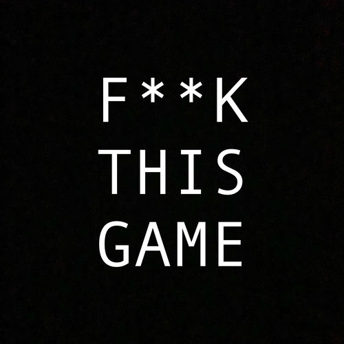 F**K THIS GAME