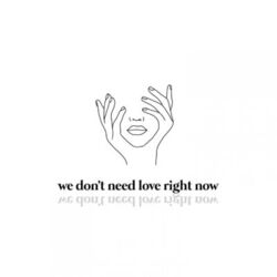 We Don't Need Love Right Now