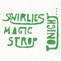 Swirlies' Magic Strop: Tonight​.​.​.